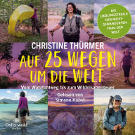 Auf 25 Wegen um die Welt: Vom Wohlfühlweg bis zum Wildnisabenteuer Die besten Touren der meistgewanderten Frau der Welt