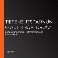 Tiefenentspannung auf Knopfdruck: Entspannungsmusik - Tiefenentspannung - Stressabbau