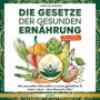 Die Gesetze der gesunden Ernährung: Mit essenziellen Nährstoffen zu einem glücklichen & vitalen Leben