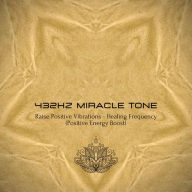 432Hz Miracle Tone - Raise Your Positive Vibrations: The Healing Frequency - Positive Energy Boost - Complementary Therapies