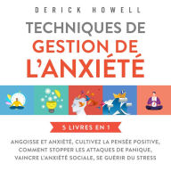 Techniques de gestion de l'anxiété: 5 livres en 1: Angoisse et anxiété, Cultivez la pensée positive, Comment stopper les attaques de panique, Vaincre l'anxiété sociale, Se guérir du stress