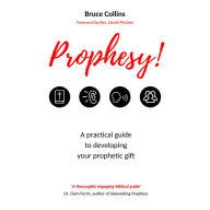 Prophesy!: A Practical Guide to Developing your Prophetic Gift