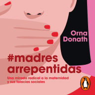 Madres arrepentidas: Una mirada radical a la maternidad y sus falacias sociales