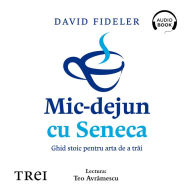 Mic-dejun cu Seneca: Ghid stoic pentru arta de a tr¿i