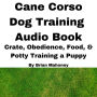 Cane Corso Dog Training Audio Book: Crate, Obedience, Food, & Potty training a Puppy