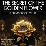 The Secret of the Golden Flower: A Chinese Book Of Life