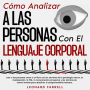 Cómo Analizar a Las Personas Con El Lenguaje Corporal: Leer a las personas como a un libro con los secretos de la psicología oscura, la manipulación, la PNL, la comunicación persuasiva y las técnicas de control mental para descifrar el comportamiento huma