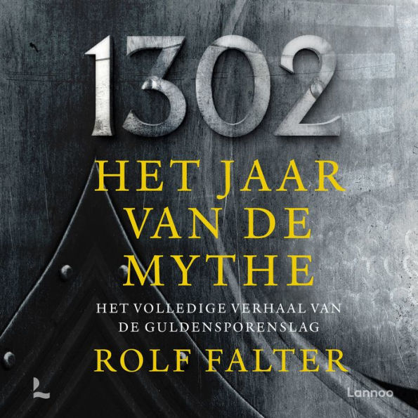 1302 ¿ Het jaar van de mythe: 1302 ¿ Het jaar van de mythe Het volledige verhaal van de Guldensporenslag