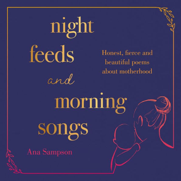 Night Feeds and Morning Songs: Honest, fierce and beautiful poems about motherhood