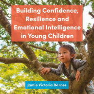Building Confidence, Resilience and Emotional Intelligence in Young Children: A Practical Guide Using Growth Mindset, Forest School and Multiple Intelligences