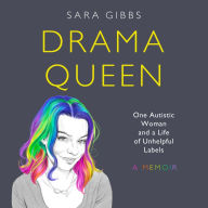 Drama Queen: One Autistic Woman and a Life of Unhelpful Labels: One Autistic Woman and a Life of Unhelpful Labels