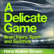 A Delicate Game: Brain Injury, Sport and Sacrifice - Sports Book Award Special Commendation