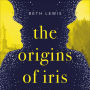 The Origins of Iris: The compelling, heart-wrenching and evocative new novel from Beth Lewis, shortlisted for the Polari Prize 2022