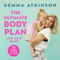 The Ultimate Body Plan for New Mums: 12 Weeks to Finding You Again