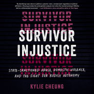 Survivor Injustice: State-Sanctioned Abuse, Domestic Violence, and the Fight for Bodily Autonomy