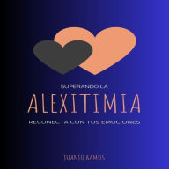 Superando la alexitimia: reconecta con tus emociones