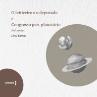 O feiticeiro e o deputado e Congresso pan-planetário: Dois contos de Lima Barreto (Abridged)