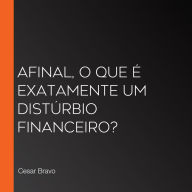 Afinal, o que é exatamente um distúrbio financeiro? (Abridged)