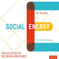 Social Energy: Für die Gestalter der neuen Arbeitswelt. Ein Inspiratorial