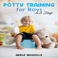 Potty Training for Boys in 3 Days: Guide to Diaper-Free, Stress-Free Toilet Training for Your Toddler (2022 for Beginners)