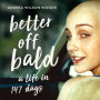 Better Off Bald: A Life in 147 Days