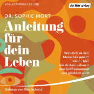 Anleitung für dein Leben: Was dich zu dem Menschen macht, der du bist, wie du dein Leben in den Griff bekommst und glücklich wirst