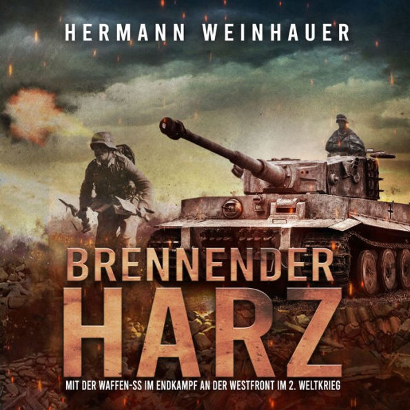 Brennender Harz: Mit der Waffen-SS im Endkampf an der Westfront im 2. Weltkrieg (H. Weinhauer Erlebnisberichte)