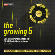 growing 5, the: Das Skalierungshandbuch für IT/Tech-Unternehmer
