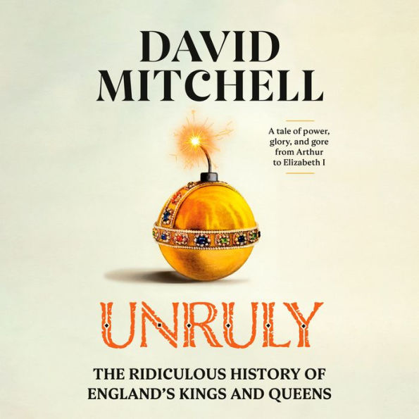 Unruly: The Ridiculous History of England's Kings and Queens