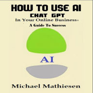 How To Use AI Chat GPT in Your Online Business: A Guide to Success