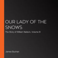 Our Lady of the Snows: The Story of William Neilson, Volume III