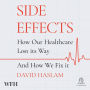 Side Effects: How Our Healthcare Lost Its Way - And How We Fix It