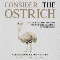 Consider the Ostrich: Unlocking the Book of Job and the Blessing of Suffering