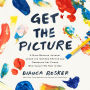 Get the Picture: A Mind-Bending Journey among the Inspired Artists and Obsessive Art Fiends Who Taught Me How to See