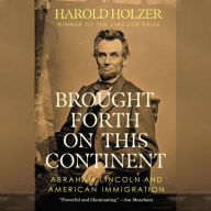 Brought Forth on This Continent: Abraham Lincoln and American Immigration