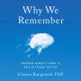 Why We Remember: Unlocking Memory's Power to Hold on to What Matters