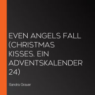 Even Angels Fall (Christmas Kisses. Ein Adventskalender 24)