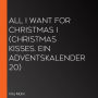 All I Want for Christmas I (Christmas Kisses. Ein Adventskalender 20)