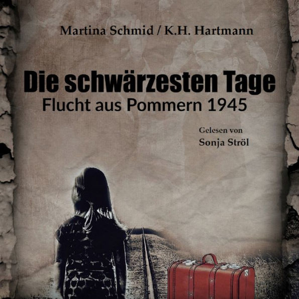 Die schwärzesten Tage: Flucht aus Pommern 1945 - Zeitzeugenbericht