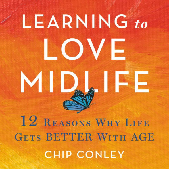 Learning to Love Midlife: 12 Reasons Why Life Gets Better with Age