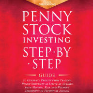 Penny Stock Investing: Step-by-Step Guide to Generate Profits from Trading Penny Stocks in as Little as 30 Days with Minimal Risk and Without Drowning in Technical Jargon