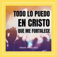 Todo lo Puedo en Cristo que me Fortalece: Lecciones de positivismo inspiradas en Cristo