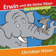 Erwin und die kleine Maus: Das Kindermusical