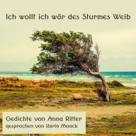 Ich wollt ich wär des Sturmes Weib: Gedichte von Anna Ritter