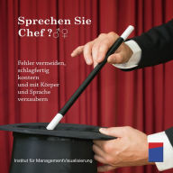 Sprechen Sie Chef?: Fehler vermeiden, schlagfertig kontern und mit Körper und Sprache verzaubern