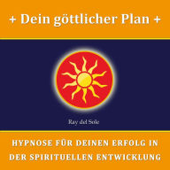 Dein göttlicher Plan: Hypnose für Deinen Erfolg in der Spirituellen Entwicklung