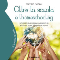 Oltre la scuola e l'homeschooling: Riparare i danni della pandemia ed educare per il mondo che verrà