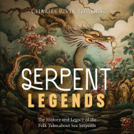 Serpent Legends: The History and Legacy of the Folk Tales about Sea Serpents