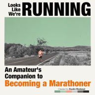 Looks Like We're Running: An Amateur's Companion to Becoming a Marathoner