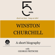 Winston Churchill: A short biography: 5 Minutes: Short on time - long on info!